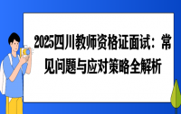 2025四川教师资格证面试：常见问题与应对策略全解析