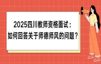 2025四川教师资格面试：如何回答关于师德师风的问题？