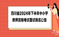 四川省2024年下半年中小学教师资格考试面试报名公告