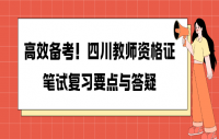 高效备考！四川教师资格证笔试复习要点与答疑