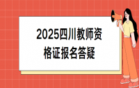 2025四川教师资格证报名答疑