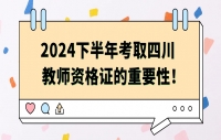 2024下半年考取四川教师资格证的重要性！