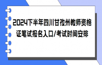 2024下半年四川甘孜州教师资格证笔试报名入口/考试时间安排