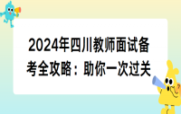 2024年四川教师面试备考全攻略：助你一次过关