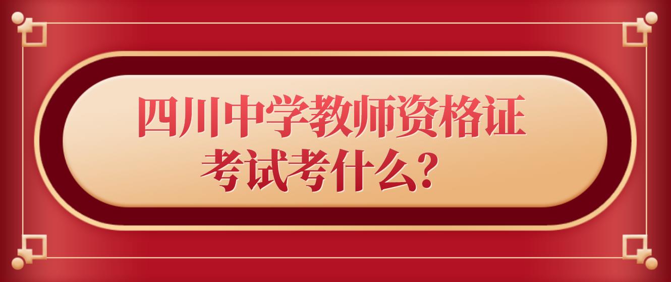 四川中学教师资格证考试内容考什么？