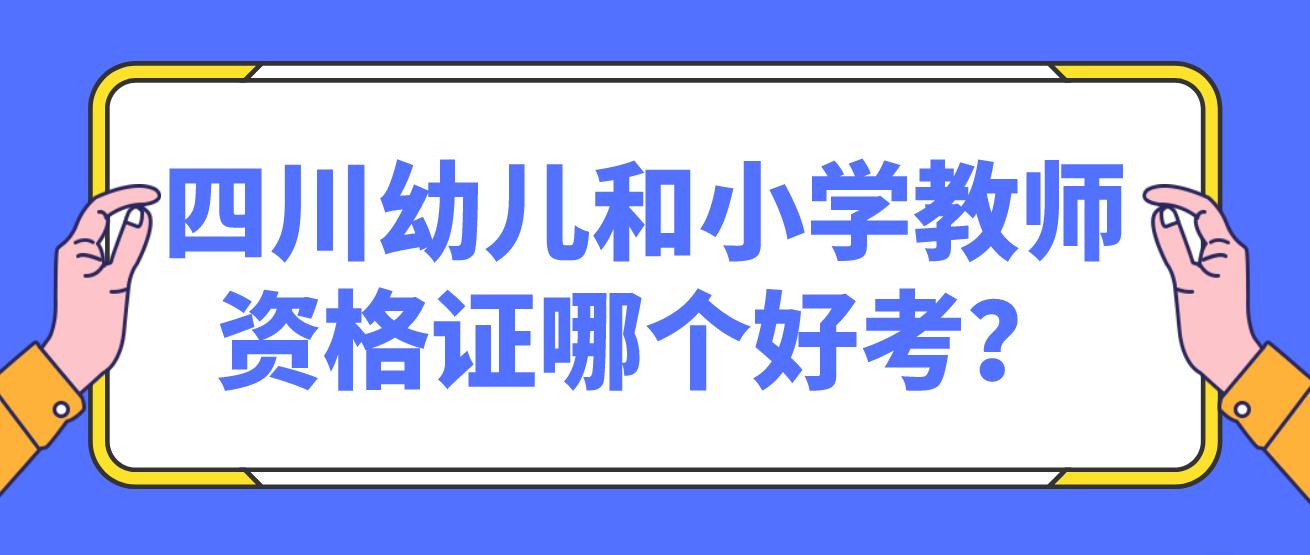 四川幼儿和小学教师资格证哪个好考？