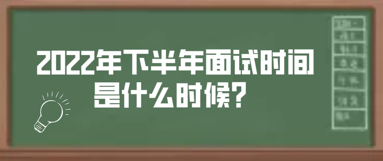 四川2022年下半年面试时间是什么时候？