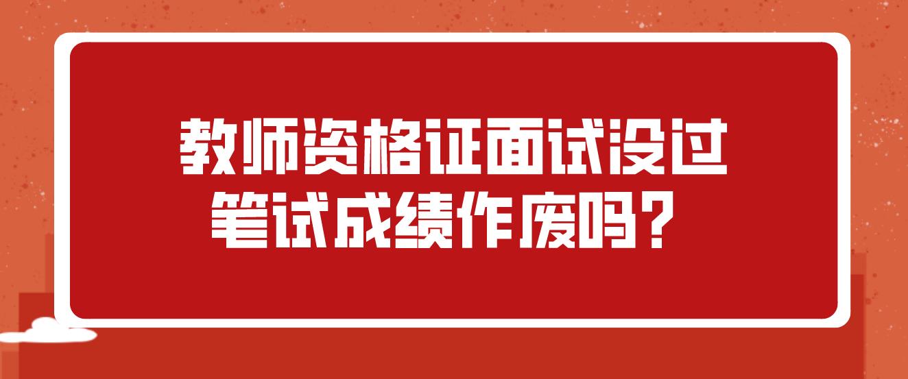 教师资格证面试没过笔试成绩作废吗？