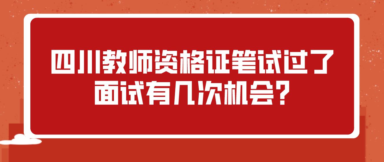 四川教师资格证笔试过了面试有几次机会?