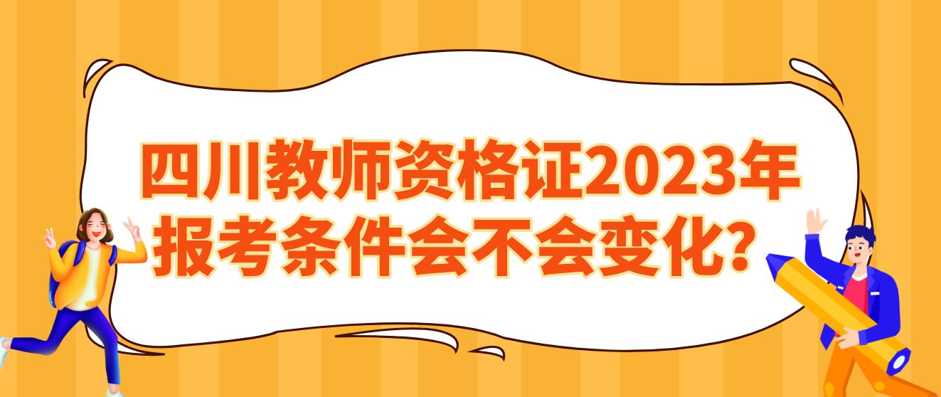 四川教师资格证2023年报考条件会不会变化？