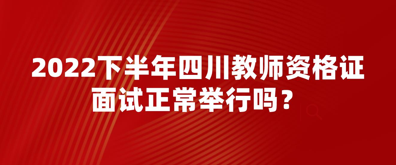 2022下半年四川教师资格证面试正常举行吗？