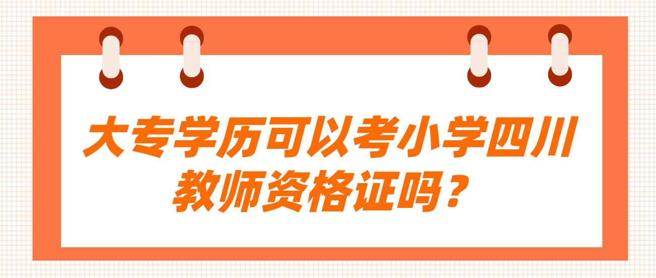 大专学历可以考小学四川教师资格证吗？