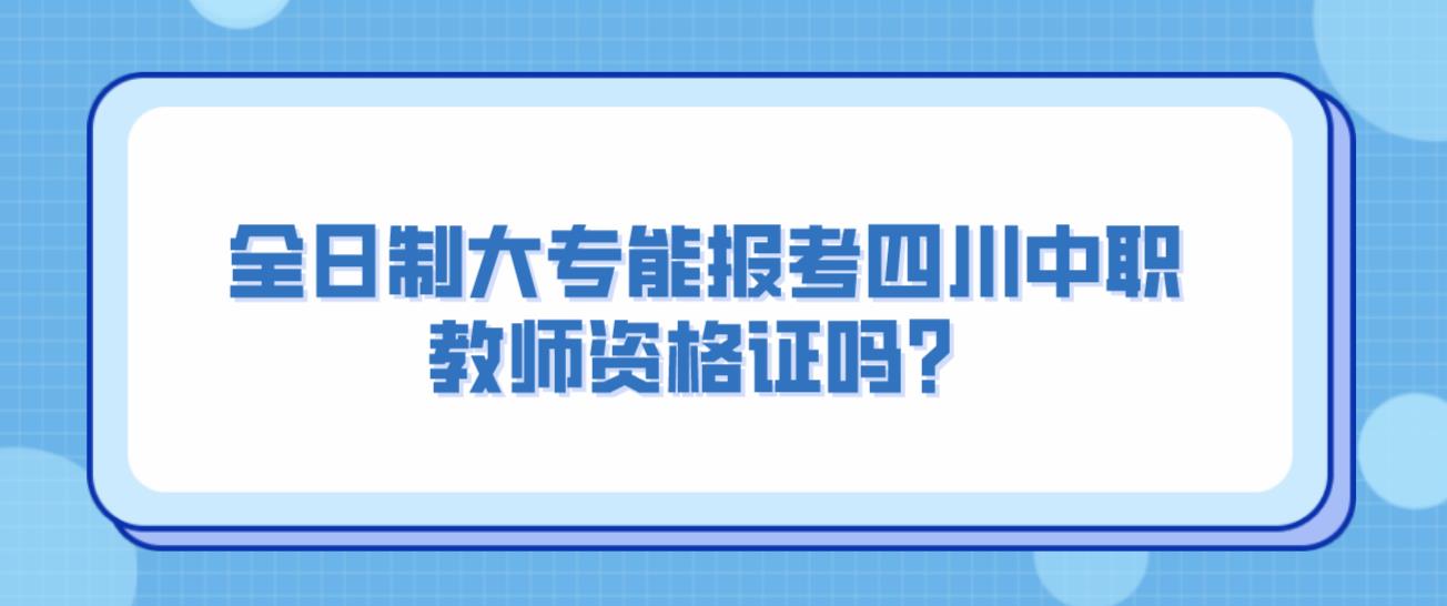 全日制大专能报考四川中职教师资格证吗？