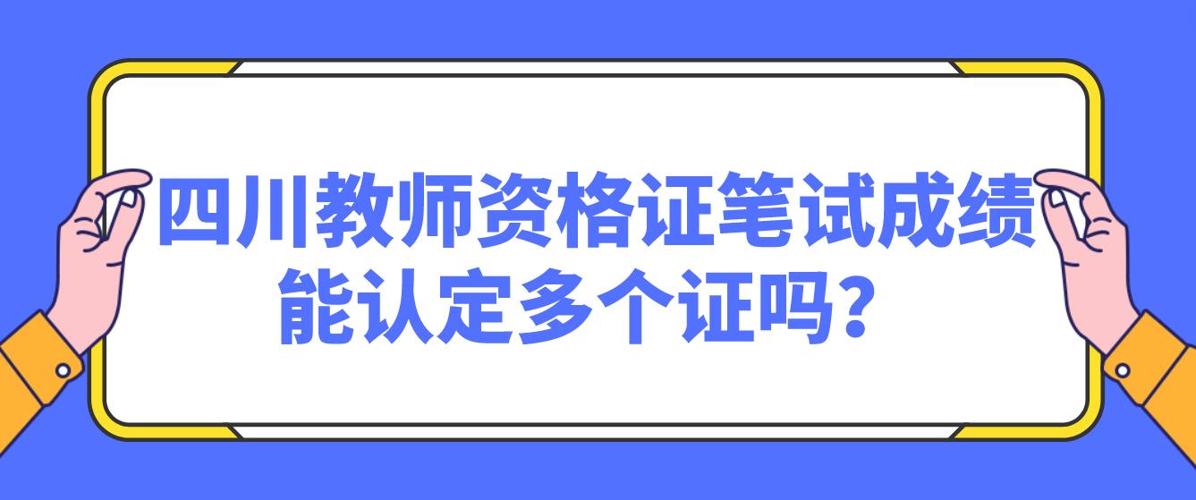 四川教师资格证笔试成绩能认定多个证吗？