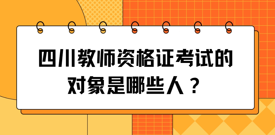 四川教师资格证考试的对象哪些人？