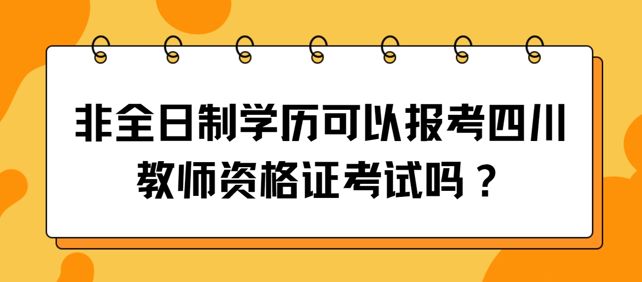 非全日制学历可以报考四川教师资格证考试吗？