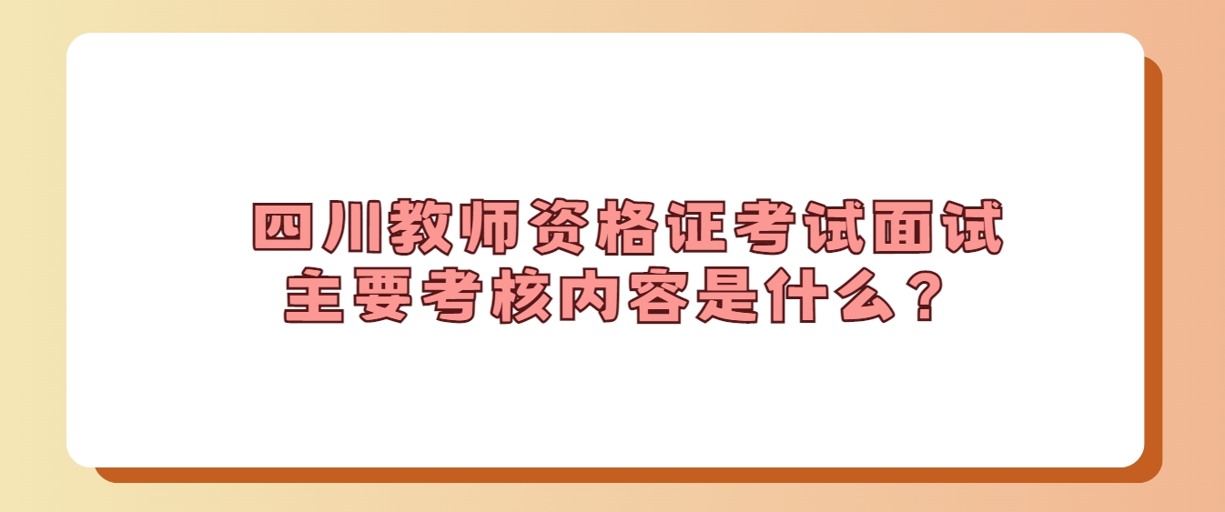 四川教师资格证考试面试主要考核内容是什么？