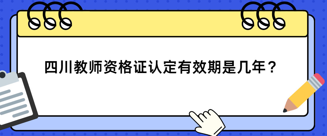 四川教师资格证认定有效期是几年？