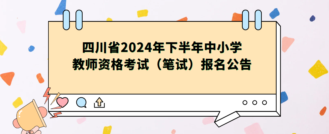 四川省2024年下半年中小学教师资格考试（笔试）报名公告