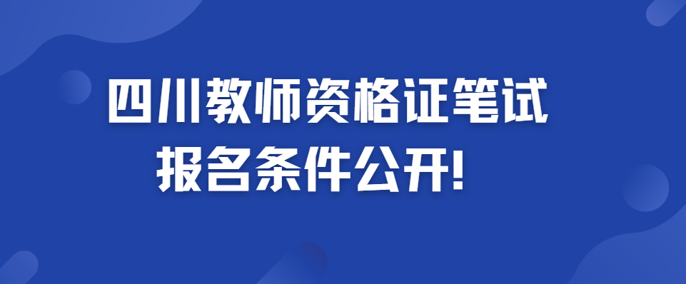 四川教师资格证笔试报名条件公开！