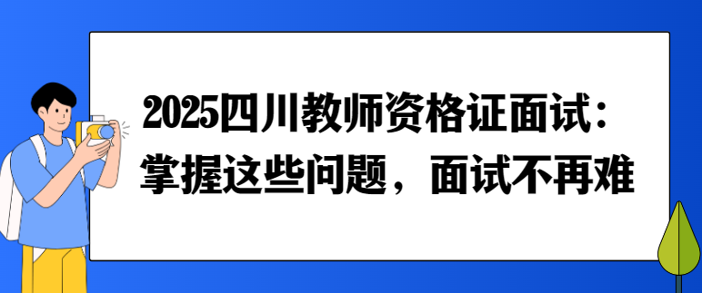 2025四川教师资格证面试：掌握这些问题，面试不再难