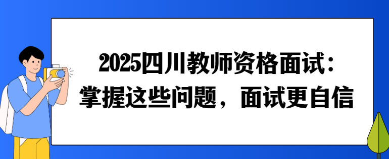 2025四川教师资格面试：掌握这些问题，面试更自信